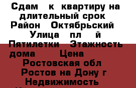 Сдам 1-к. квартиру на длительный срок › Район ­ Октябрьский › Улица ­ пл. 2-й Пятилетки › Этажность дома ­ 2 › Цена ­ 12 000 - Ростовская обл., Ростов-на-Дону г. Недвижимость » Квартиры аренда   . Ростовская обл.,Ростов-на-Дону г.